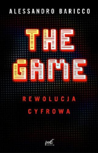 Okładka książki The game : rewolucja cyfrowa / Alessandro Baricco ; z języka włoskiego przełożyła Alina Pawłowska-Zampino.