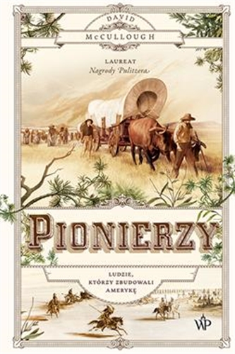 Okładka książki Pionierzy : ludzie, którzy zbudowali Amerykę / David McCullough ; przełożył Mariusz Gądek.
