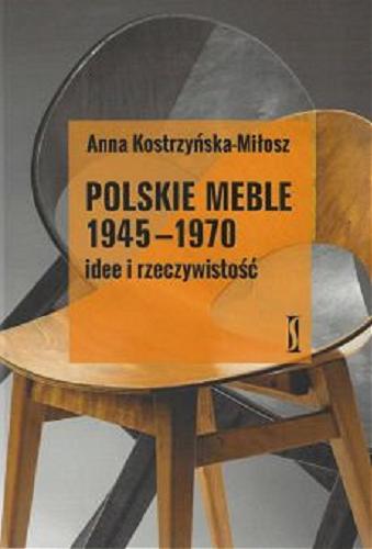 Okładka książki Polskie meble 1945-1970 : idee i rzeczywistość / Anna Kostrzyńska-Miłosz.