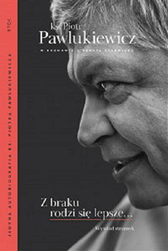 Okładka książki Z braku rodzi się lepsze... : wywiad strumyk / ks. Piotr Pawlukiewicz w rozmowie z Renatą Czerwicką.