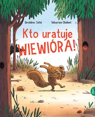 Okładka książki Kto uratuje Wiewióra? / Geraldine Collet ; ilustracje Sebastien Chebret ; przekład
Natalia Mętrak-Ruda.