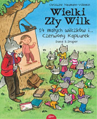 Okładka książki Wielki Zły Wilk 14 małych wilczków i ... Czerwony Kapturek/ Christine Naumann-Villemin ; ilustracje Grégoire Mabire ; przekład Natalia Mętrak-Ruda.