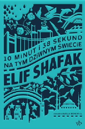 Okładka książki 10 minut i 38 sekund na tym dziwnym świecie / Elif Shafak ; przełożyła Natalia Wiśniewska.
