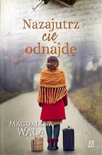 Okładka książki Nazajutrz cię odnajdę / Magdalena Wala.