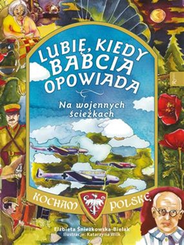 Okładka książki Lubię, kiedy babcia opowiada : na wojennych ścieżkach / Elżbieta Śnieżkowska-Bielak ; ilustracje Katarzyna Wilk.