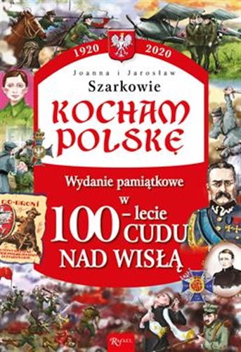 Okładka książki Kocham Polskę 1920-2020 : w 100-lecie Cudu nad Wisłą : wydanie pamiątkowe / Joanna i Jarosław Szarkowie.