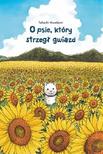 Okładka książki O psie, który strzegł gwiazd / Takashi Murakami ; tłumaczenie: Tomasz Molski.