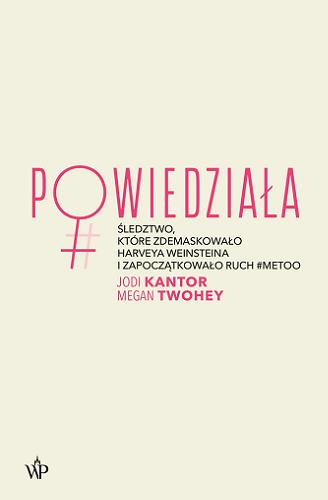 Okładka książki Powiedziała : śledztwo, które zdemaskowało Harveya Weinsteina i zapoczątkowało ruch #MeToo / Jodi Kantor, Megan Twohey ; przełożyli Paulina Surniak, Adrian Stachowski.