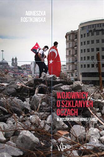 Okładka książki Wojownicy o szklanych oczach : w poszukiwaniu nowej Turcji / Agnieszka Rostkowska.