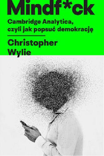 Okładka książki Mindf*ck : Cambridge Analytica, czyli Jak popsuć demokrację / Christopher Wylie ; przekład Michał Strąkow.