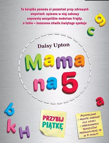 Okładka książki Mama na 5 : przybij piątkę / Daisy Upton ; przełożyła Dominika Brathwaite.