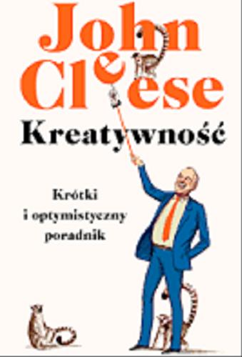 Okładka książki Kreatywność : krótki i optymistyczny poradnik / John Cleese ; przełożył Tomasz Brzozowski.