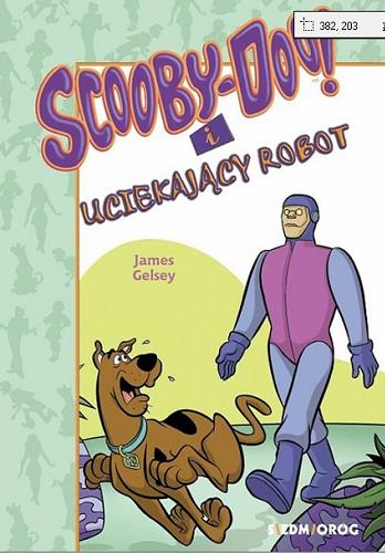 Okładka książki Scooby-Doo! i uciekający robot / James Gelsey ; przekład Adam Zabokrzycki.