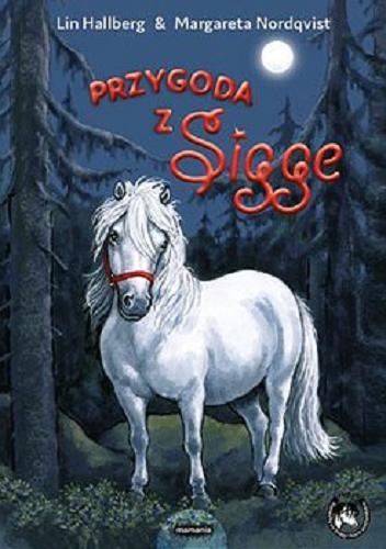 Okładka książki Przygoda z Sigge / Lin Hallberg & Margareta Nordqvist ; przekład Dorota Skowrońska.