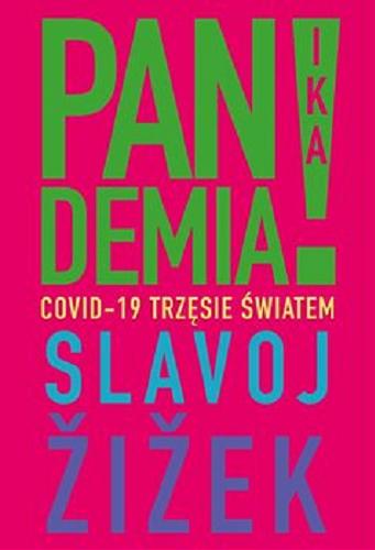 Okładka książki Pandemia! Covid-19 trzęsie światem / Slavoj Žižek : przekład Jowita Maksymowicz-Hamann.