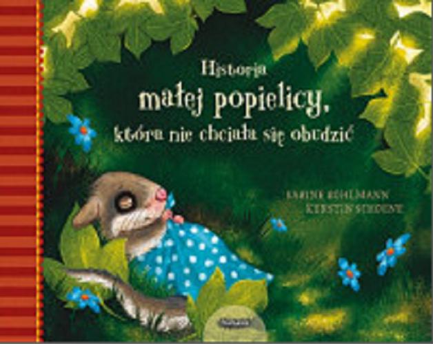 Okładka  Historia małej popielicy, która nie chciała się obudzić / [tekst:] Sabine Bohlmann ; [ilustracje:] Kerstin Schoene ; [przekład: Jowita Maksymowicz-Hamann].