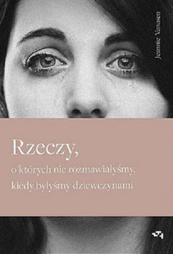 Okładka książki Rzeczy, o których nie rozmawiałyśmy, kiedy byłyśmy dziewczynami / Jeannie Vanasco ; z angielskiego przełożyła Anna Dzierzgowska.