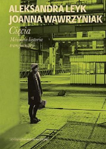 Okładka książki Cięcia : mówiona historia transformacji / Aleksandra Leyk, Joanna Wawrzyniak.