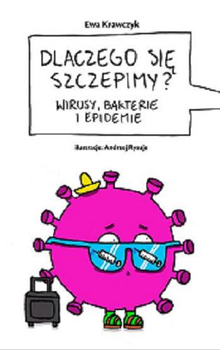 Okładka książki Dlaczego się szczepimy : wirusy, bakterie i epidemie / Ewa Krawczyk ; ilustracje Andrzej Rysuje.