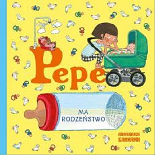 Okładka książki Pepe ma rodzeństwo / [tekst i ilustracje:] Annakarin Garhamn ; przekład: Magdalena Kostrzewska.