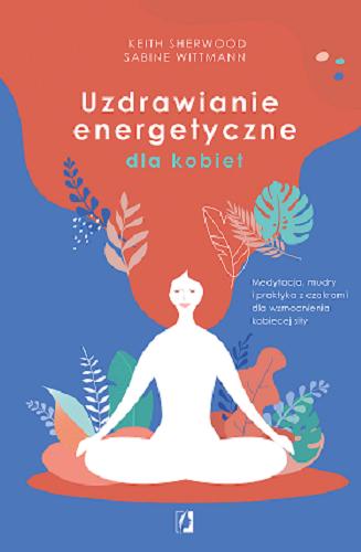 Okładka  Uzdrawianie energetyczne dla kobiet / Keith Sherwood, Sabine Wittmann ; przełożyła Karolina Bochenek.