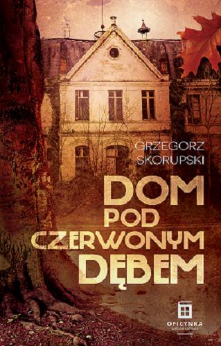 Okładka książki Dom pod czerwonym dębem / Grzegorz Skorupski.
