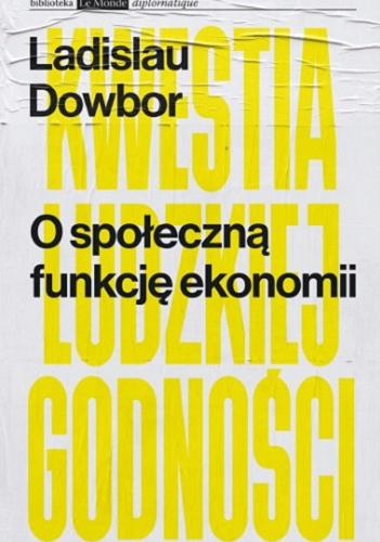 Okładka książki O społeczną funkcję ekonomii : kwestia ludzkiej godności / Ladislau Dowbor ; przełożyła Joanna Bednarek.