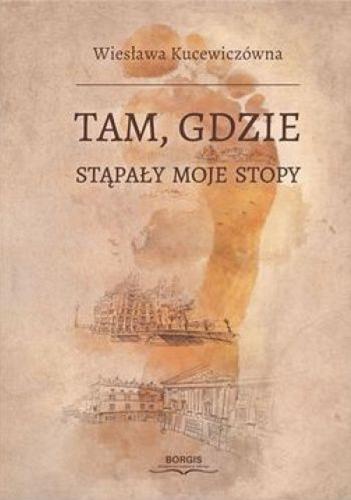 Okładka książki Tam, gdzie stąpały moje stopy / Wiesława Kucewiczówna ; projekt okładki Przemysław Szczepkowski.