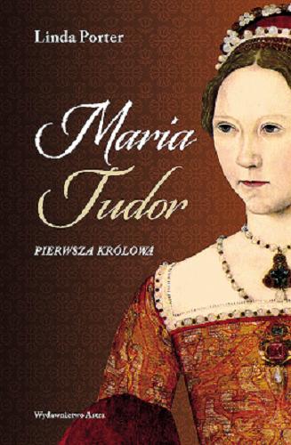 Okładka  Maria Tudor : pierwsza królowa / Linda Porter ; przełożył Adam Tuz.