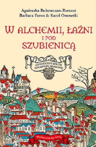 Okładka książki  W alchemii, łaźni i pod szubienicą : historyczny spacer po dawnym Krakowie  1
