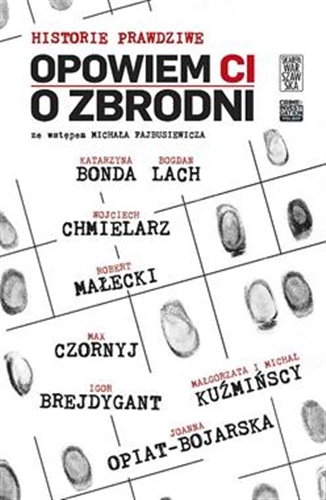 Okładka książki Opowiem ci o zbrodni / Katarzyna Bonda, Bogdan Lach, Wojciech Chmielarz, Robert Małecki, Max Czornyj, Igor Brejdygant, Małgorzata i Michał Kuźmińscy, Joanna Opiat-Bojarska ; ze wstępem Michała Fajbusiewicza.