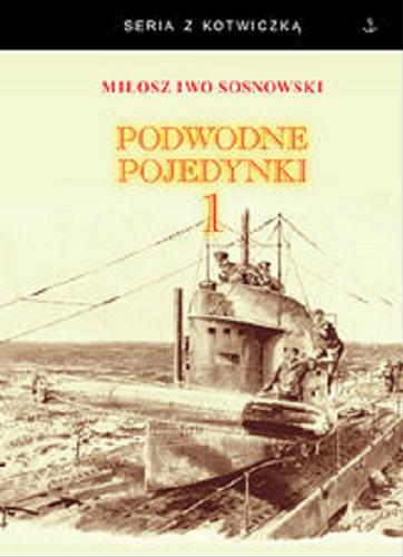 Okładka książki Podwodne pojedynki. 1, Spotkania okrętów podwodnych podczas I wojny światowej / Miłosz Iwo Sosnowski.