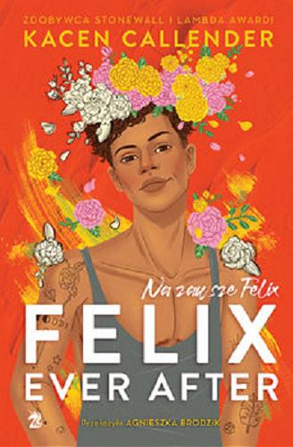 Okładka książki Felix Ever After : na zawsze Felix / Kacen Callender ; przełożyła Agnieszka Brodzik.
