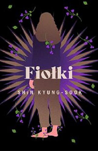 Okładka  Fiołki / Shin Kyung-sook ; z koreańskiego przełożył Łukasz Janik.