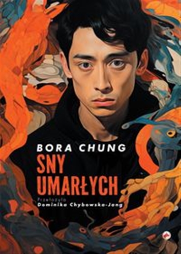 Okładka książki Sny umarłych / Bora Chung ; z języka koreańskiego przełożyła Dominika Chybowska-Jang.