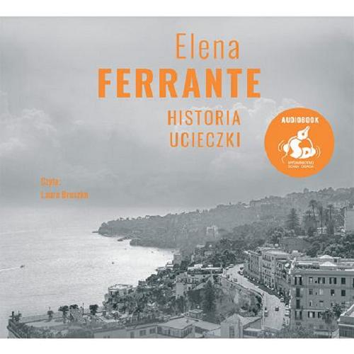 Okładka książki Historia ucieczki [Dokument dźwiękowy] / Elena Ferrante ; z języka włoskiego przełożyła Lucyna Rodziewicz-Doktór.