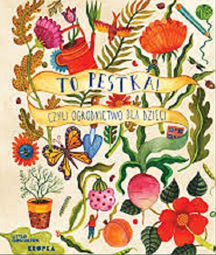 Okładka książki To pestka! : czyli ogrodnictwo dla dzieci / Kirsten Bradley ; przełożył Adam Pluszka.