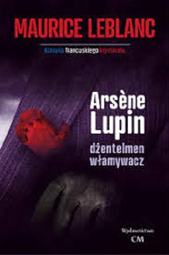 Okładka książki Arsene Lupin, dżentelmen włamywacz / Maurice Leblanc ; tłumaczenie J. P..