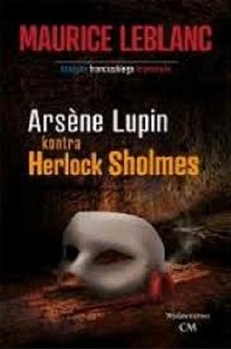 Okładka książki Arsene Lupin kontra Herlock Sholmes / Maurice Leblanc ; tłumaczenie J. P.