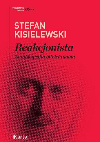 Okładka książki Reakcjonista : autobiografia intelektualna / Stefan Kisielewski ; wybór i opracowanie Małgorzata Sopyło.
