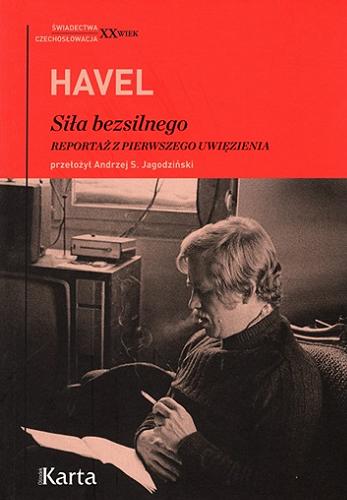 Okładka książki Siła bezsilnego : reportaż z pierwszego uwięzienia / Václav Havel ; z czeskiego przełożył Andrzej S. Jagodziński.