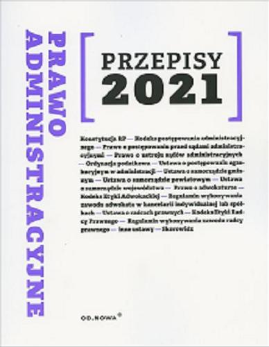 Okładka książki Prawo administracyjne - przepisy 2021 / [opracowanie redakcyjne i merytoryczne: Agnieszka Kaszok].