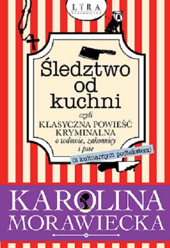 Okładka książki Śledztwo od kuchni czyli klasyczna powieść kryminalna o wdowie, zakonnicy i psie (z kulinarnym podtekstem) / Karolina Morawiecka.