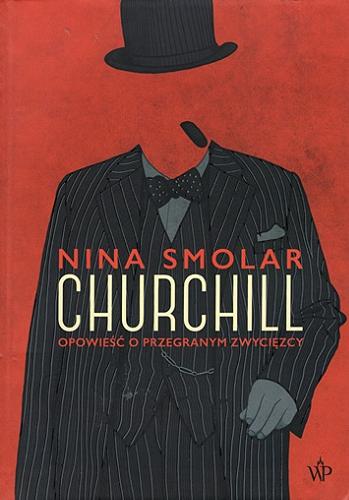 Okładka książki Churchill : opowieść o przegranym zwycięzcy / Nina Smolar.