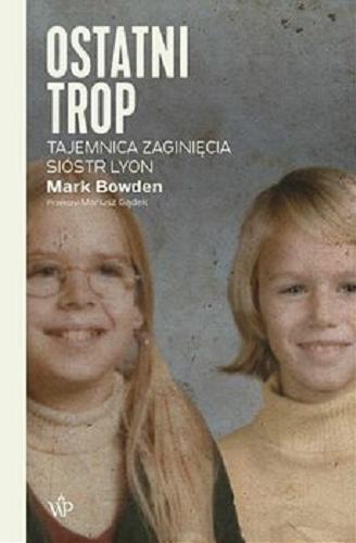 Okładka książki Ostatni trop : [E-book] tajemnica zaginięcia sióstr Lyon / Mark Bowden ; przełożył Mariusz Gądek.