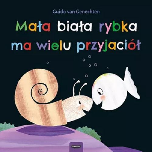 Okładka książki Mała biała rybka ma wielu przyjaciół / Guido van Genechten ; [tłumaczenie: Iwona Mączka].