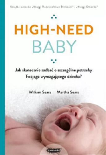 Okładka książki High-need baby : jak skutecznie zadbać o szczególne potrzeby twojego wymagającego dziecka? / Wiliam Sears, Martha Sears ; [tłumaczenie: Marta Panek ; ilustracje: Deborah Maze].