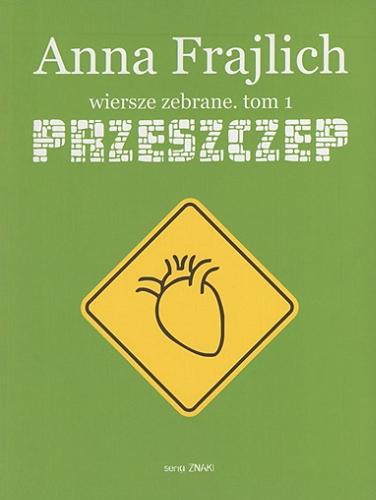 Okładka książki Wiersze zebrane. t. 1, Przeszczep / Anna Frajlich ; posłowie: Wojciech Ligęza.