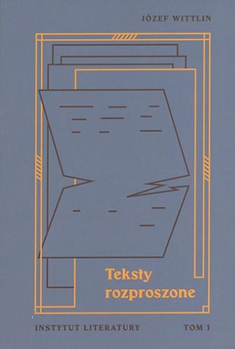 Okładka książki Teksty rozproszone. T. 1 / Józef Wittlin ; opracowanie Katarzyna Szewczyk-Haake.