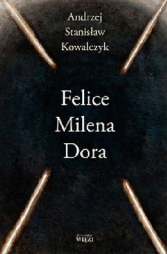 Okładka książki Felice, Milena, Dora / Andrzej Stanisław Kowalczyk.